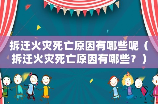 拆遷火災(zāi)死亡原因有哪些呢（拆遷火災(zāi)死亡原因有哪些？）