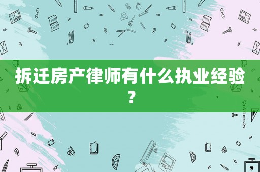 拆遷房產(chǎn)律師有什么執(zhí)業(yè)經(jīng)驗？