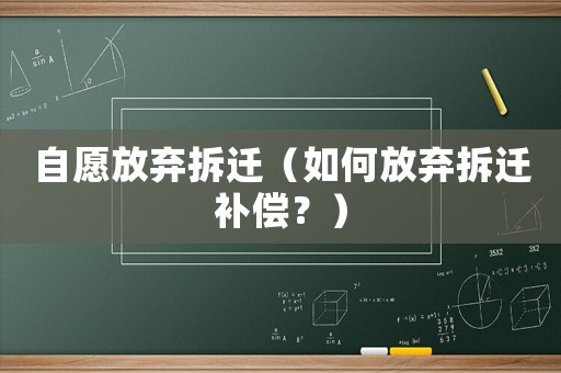 自愿放棄拆遷（如何放棄拆遷補償？）