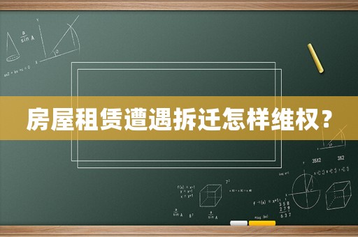 房屋租賃遭遇拆遷怎樣維權(quán)？