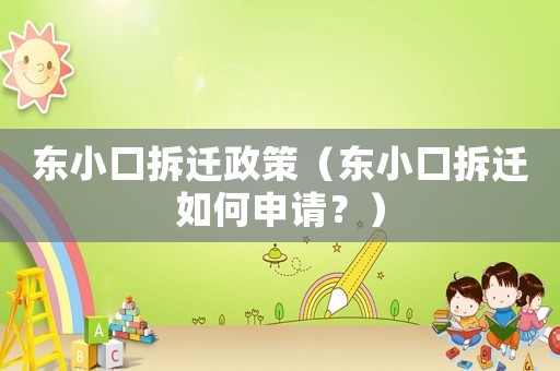 東小口拆遷政策（東小口拆遷如何申請(qǐng)？）