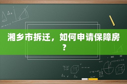 湘鄉(xiāng)市拆遷，如何申請保障房？