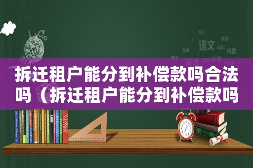 拆遷租戶能分到補(bǔ)償款嗎合法嗎（拆遷租戶能分到補(bǔ)償款嗎？）