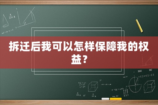 拆遷后我可以怎樣保障我的權(quán)益？