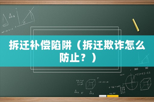 拆遷補償陷阱（拆遷欺詐怎么防止？）