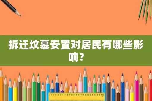 拆遷墳?zāi)拱仓脤?duì)居民有哪些影響？