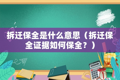 拆遷保全是什么意思（拆遷保全證據(jù)如何保全？）
