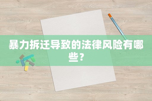 暴力拆遷導(dǎo)致的法律風(fēng)險(xiǎn)有哪些？