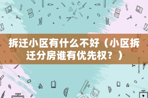 拆遷小區(qū)有什么不好（小區(qū)拆遷分房誰(shuí)有優(yōu)先權(quán)？）
