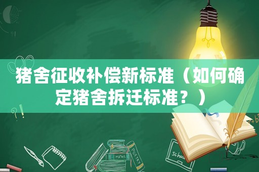 豬舍征收補(bǔ)償新標(biāo)準(zhǔn)（如何確定豬舍拆遷標(biāo)準(zhǔn)？）