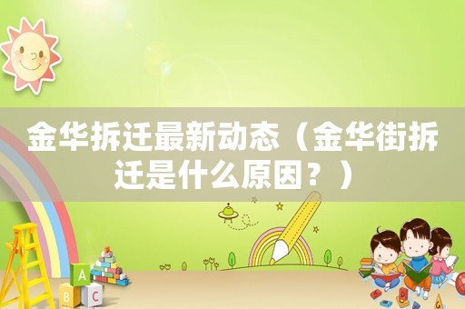 金華拆遷最新動(dòng)態(tài)（金華街拆遷是什么原因？）