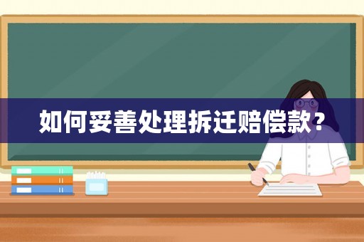 如何妥善處理拆遷賠償款？