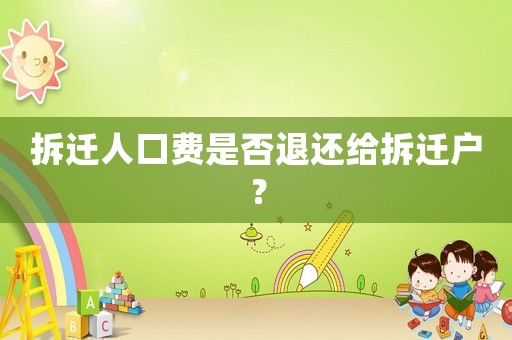 拆遷人口費(fèi)是否退還給拆遷戶(hù)？