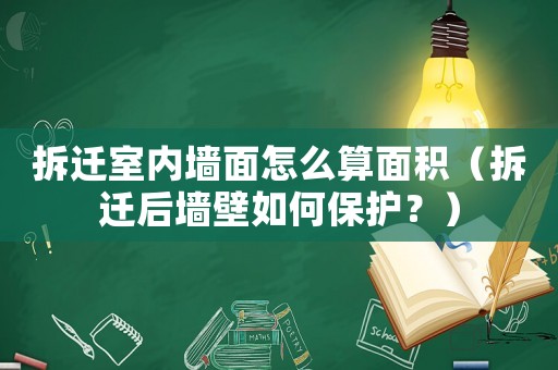 拆遷室內(nèi)墻面怎么算面積（拆遷后墻壁如何保護？）