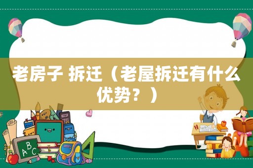 老房子 拆遷（老屋拆遷有什么優(yōu)勢？）