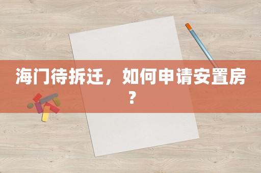 海門待拆遷，如何申請(qǐng)安置房？