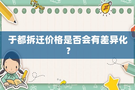 于都拆遷價(jià)格是否會(huì)有差異化？