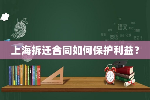上海拆遷合同如何保護(hù)利益？