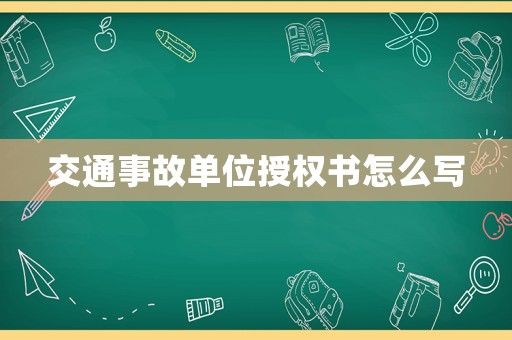 交通事故單位授權書怎么寫