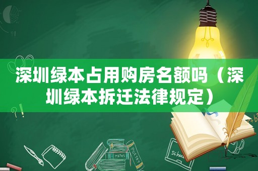 深圳綠本占用購(gòu)房名額嗎（深圳綠本拆遷法律規(guī)定）