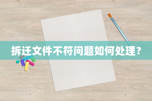 拆遷文件不符問題如何處理？