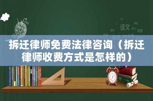 拆遷律師免費(fèi)法律咨詢（拆遷律師收費(fèi)方式是怎樣的）