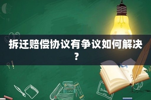 拆遷賠償協(xié)議有爭(zhēng)議如何解決？