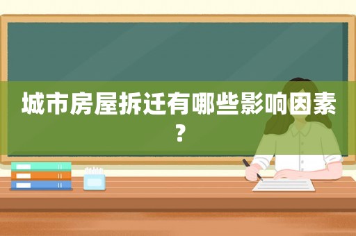 城市房屋拆遷有哪些影響因素？