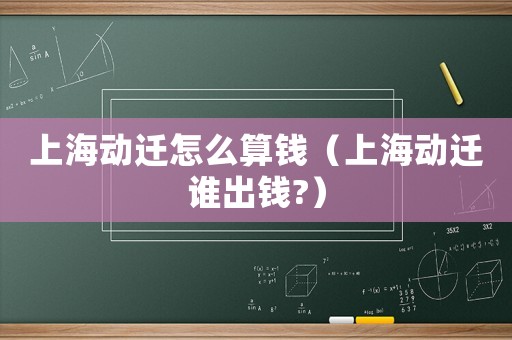 上海動遷怎么算錢（上海動遷誰出錢?）