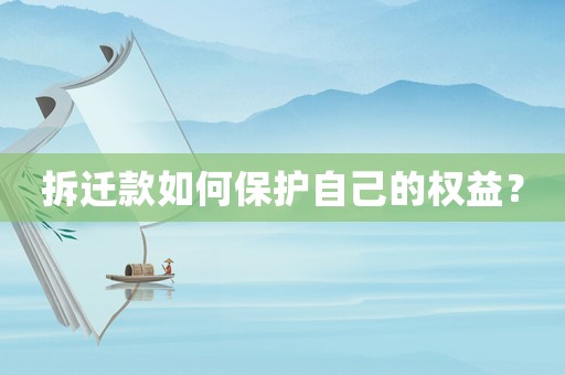 拆遷款如何保護自己的權(quán)益？