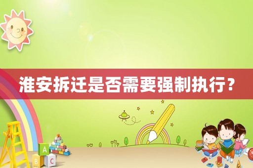 淮安拆遷是否需要強制執(zhí)行？