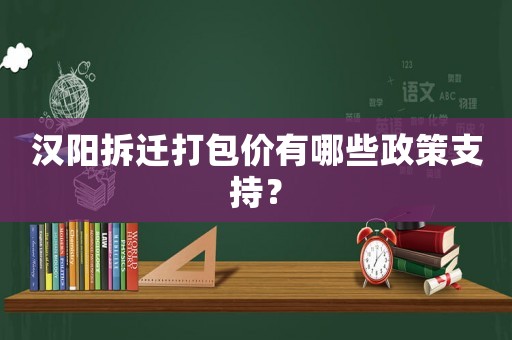 漢陽拆遷打包價有哪些政策支持？