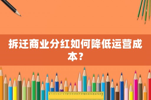 拆遷商業(yè)分紅如何降低運(yùn)營(yíng)成本？