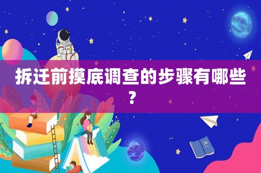 拆遷前摸底調查的步驟有哪些？