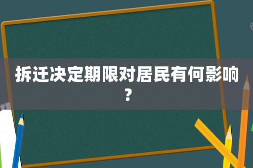 拆遷決定期限對居民有何影響？