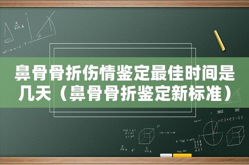鼻骨骨折傷情鑒定最佳時間是幾天（鼻骨骨折鑒定新標(biāo)準(zhǔn)）