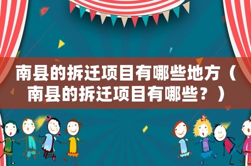 南縣的拆遷項(xiàng)目有哪些地方（南縣的拆遷項(xiàng)目有哪些？）
