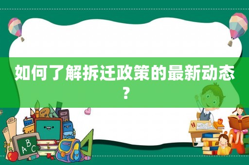 如何了解拆遷政策的最新動(dòng)態(tài)？