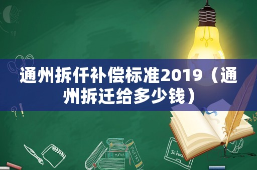 通州拆仟補償標(biāo)準(zhǔn)2019（通州拆遷給多少錢）