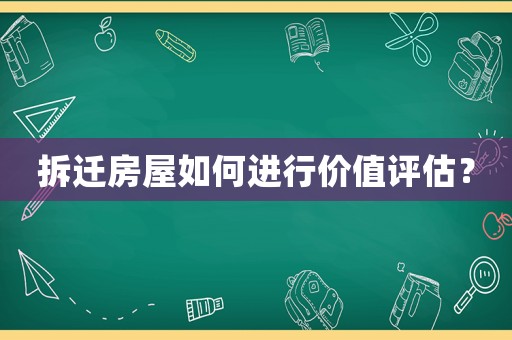 拆遷房屋如何進(jìn)行價值評估？