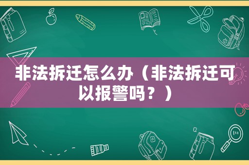 非法拆遷怎么辦（非法拆遷可以報警嗎？）