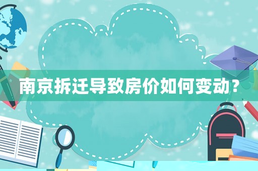 南京拆遷導(dǎo)致房?jī)r(jià)如何變動(dòng)？