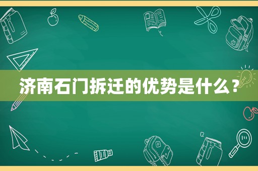 濟(jì)南石門拆遷的優(yōu)勢是什么？