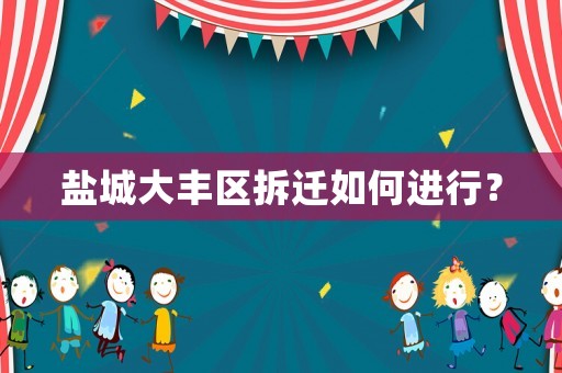 鹽城大豐區(qū)拆遷如何進行？
