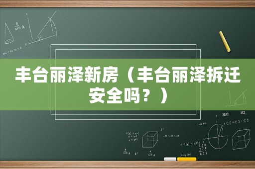 豐臺麗澤新房（豐臺麗澤拆遷安全嗎？）