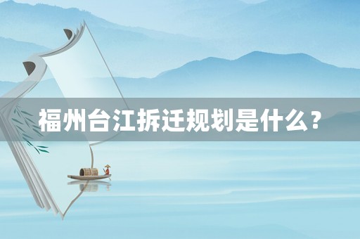 福州臺江拆遷規(guī)劃是什么？