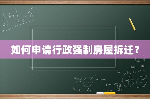 如何申請(qǐng)行政強(qiáng)制房屋拆遷？