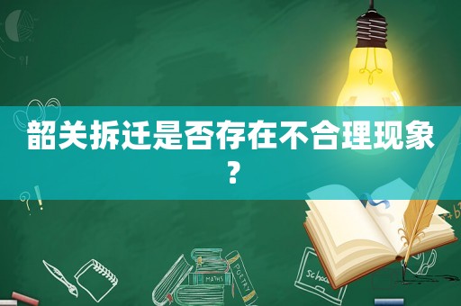 韶關(guān)拆遷是否存在不合理現(xiàn)象？