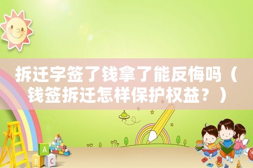 拆遷字簽了錢拿了能反悔嗎（錢簽拆遷怎樣保護(hù)權(quán)益？）