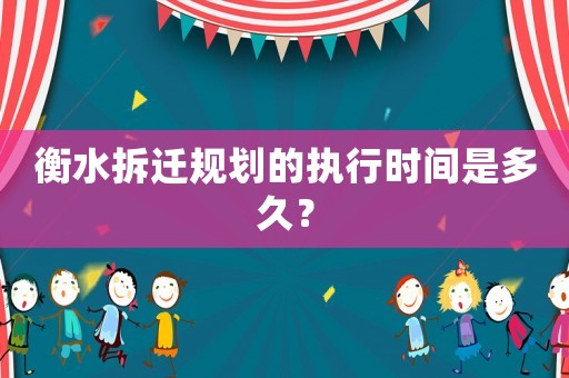 衡水拆遷規(guī)劃的執(zhí)行時間是多久？